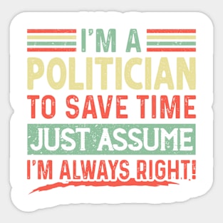 I'm A Politician Assume I'm Right Sticker